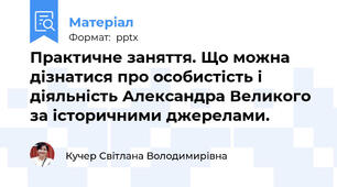 Практичне заняття. Що можна дізнатися про особистість і діяльність Александра Великого за історичними джерелами.