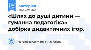 «Шлях до душі дитини — гуманна педагогіка» добірка дидактичних ігор.