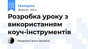 Розробка уроку з використанням коуч-інструментів