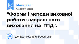 "Форми і методи виховної роботи з морального виховання на  ГПД".