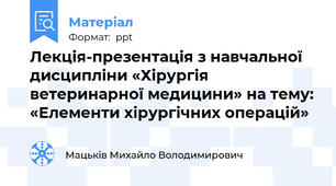 Лекція-презентація з навчальної дисципліни «Хірургія ветеринарної медицини» на тему: «Елементи хірургічних операцій»