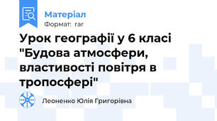 Урок географії у 6 класі "Будова атмосфери, властивості повітря в тропосфері"