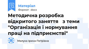 Методична розробка відкритого заняття   з теми "Організація і нормування праці на підприємстві"