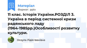 11 клас. Історія України.РОЗДІЛ 3. Україна в період системної кризи радянського ладу (1964-1985рр.)Особливості розвитку культури.