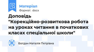 Доповідь "Корекційно-розвиткова робота на уроках читання в початкових класах спеціальної школи"