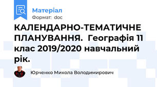 КАЛЕНДАРНО-ТЕМАТИЧНЕ ПЛАНУВАННЯ.  Географія 11 клас 2019/2020 навчальний рік.