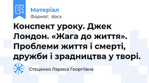Конспект уроку. Джек Лондон. «Жага до життя». Проблеми життя і смерті, дружби і зрадництва у творі.