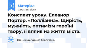 Конспект уроку. Елеанор Портер. «Полліанна». Щирість, мужність, оптимізм героїні твору, її вплив на життя міста.