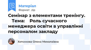 Семінар з елементами тренінгу.    Тема:    Роль сучасного менеджера освіти в управлінні персоналом закладу