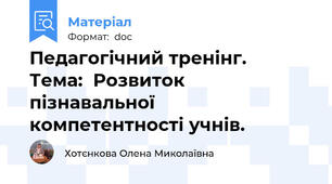 Педагогічний тренінг.    Тема:  Розвиток пізнавальної компетентності учнів.