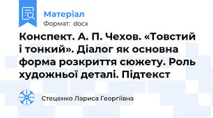Конспект. А. П. Чехов. «Товстий і тонкий». Діалог як основна форма розкриття сюжету. Роль художньої деталі. Підтекст