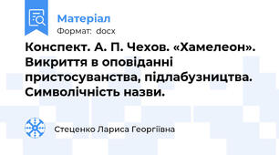 Конспект. А. П. Чехов. «Хамелеон». Викриття в оповіданні пристосуванства, підлабузництва. Символічність назви.