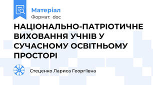 НАЦІОНАЛЬНО-ПАТРІОТИЧНЕ ВИХОВАННЯ УЧНІВ У СУЧАСНОМУ ОСВІТНЬОМУ ПРОСТОРІ