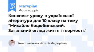 Конспект уроку  з української літератури для 10 класу на тему "Михайло Коцюбинський. Загальний огляд життя і творчості."