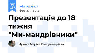 Презентація до 18 тижня "Ми-мандрівники"