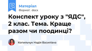 Конспект уроку з "ЯДС", 2 клас. Тема. Краще разом чи поодинці?