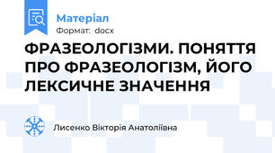 ФРАЗЕОЛОГІЗМИ. ПОНЯТТЯ ПРО ФРАЗЕОЛОГІЗМ, ЙОГО ЛЕКСИЧНЕ ЗНАЧЕННЯ