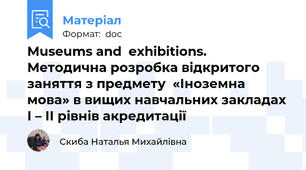 Museums and  exhibitions. Методична розробка відкритого заняття з предмету  «Іноземна мова» в вищих навчальних закладах І – ІІ рівнів акредитації