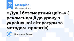 « Душі безсмертний цвіт…» ( рекомендації до уроку з української літератури за  методом  проектів)