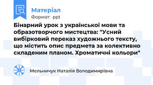 Бінарний урок з української мови та образотворчого мистецтва: "Усний вибірковий переказ художнього тексту, що містить опис предмета за колективно складеним планом. Хроматичні кольори"