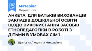 АНКЕТА  ДЛЯ БАТЬКІВ ВИХОВАНЦІВ ЗАКЛАДІВ ДОШКІЛЬНОЇ ОСВІТИ ЩОДО ВИКОРИСТАННЯ ЗАСОБІВ ЕТНОПЕДАГОГІКИ В РОБОТІ З ДІТЬМИ В УМОВАХ СІМ’Ї