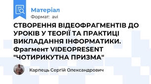 СТВОРЕННЯ ВІДЕОФРАГМЕНТІВ ДО УРОКІВ У ТЕОРІЇ ТА ПРАКТИЦІ ВИКЛАДАННЯ ІНФОРМАТИКИ. Фрагмент VIDEOPRESENT "ЧОТИРИКУТНА ПРИЗМА"