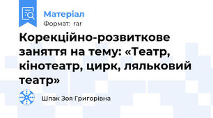 Корекційно-розвиткове заняття на тему: «Театр, кінотеатр, цирк, ляльковий театр»