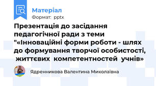 Презентація до засідання педагогічної ради з теми "«Інноваційні форми роботи - шлях до формування творчої особистості,  життєвих  компетентностей  учнів»