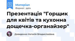 Презентація "Горщик для квітів та кухонна дощечка-органайзер"