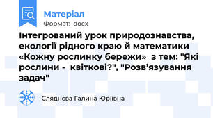 Інтегрований урок природознавства, екології рідного краю й математики  «Кожну рослинку бережи»  з тем: "Які рослини -  квіткові?", "Розв’язування задач"