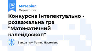 Конкурсна інтелектуально - розважальна гра "Математичний калейдоскоп"