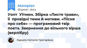 Уолт  Уїтмен. Збірка «Листя трави»,  її  провідні теми й мотиви. «Пісня про себе» — програмовий твір поета. Звернення до вільного вірша (верлібру)