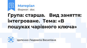 Група: старша.   Вид заняття: інтегроване.  Тема: «В пошуках чарівного ключа»