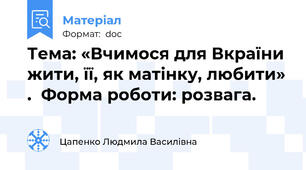 Тема: «Вчимося для Вкраїни жити, її, як матінку, любити» .  Форма роботи: розвага.