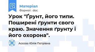 Урок "Ґрунт, його типи. Поширені ґрунти свого краю. Значення ґрунту і його охорона".