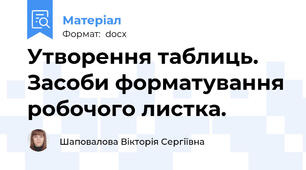Утворення таблиць. Засоби форматування робочого листка.