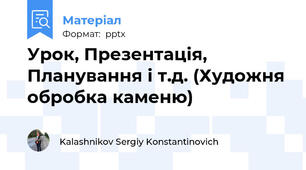 Урок, Презентація, Планування і т.д. (Художня обробка каменю)
