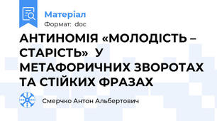 АНТИНОМІЯ «МОЛОДІСТЬ – СТАРІСТЬ»  У МЕТАФОРИЧНИХ ЗВОРОТАХ ТА СТІЙКИХ ФРАЗАХ