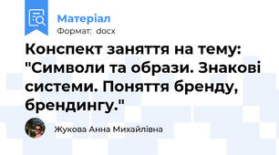 Конспект заняття на тему: "Символи та образи. Знакові системи. Поняття бренду, брендингу."