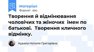 Творення й відмінювання чоловічих та жіночих  імен по батькові.  Творення кличного відмінку.