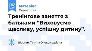 Тренінгове заняття з батьками “Виховуємо щасливу, успішну дитину”.