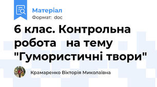 6 клас. Контрольна робота   на тему "Гумористичні твори"