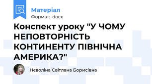 Конспект уроку "У ЧОМУ НЕПОВТОРНІСТЬ КОНТИНЕНТУ ПІВНІЧНА АМЕРИКА?"
