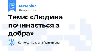 Тема: «Людина починається з добра»