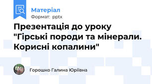 Презентація до уроку "Гірські породи та мінерали. Корисні копалини"
