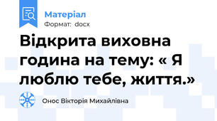 Відкрита виховна година на тему: « Я люблю тебе, життя.»