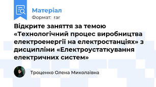 Відкрите заняття за темою «Технологічний процес виробництва електроенергії на електростанціях» з дисципліни «Електроустаткування електричних систем»