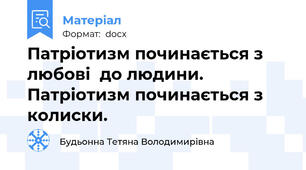 Патріотизм починається з любові  до людини.  Патріотизм починається з колиски.