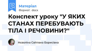 Конспект уроку "У ЯКИХ СТАНАХ ПЕРЕБУВАЮТЬ ТІЛА І РЕЧОВИНИ?"