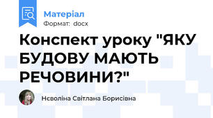 Конспект уроку "ЯКУ БУДОВУ МАЮТЬ РЕЧОВИНИ?"